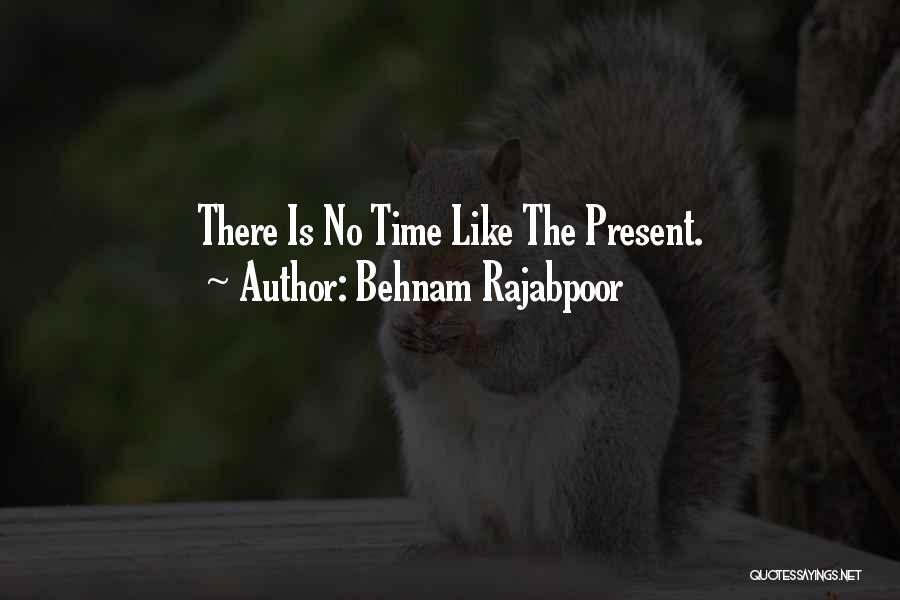 There Is No Time Like The Present Quotes By Behnam Rajabpoor