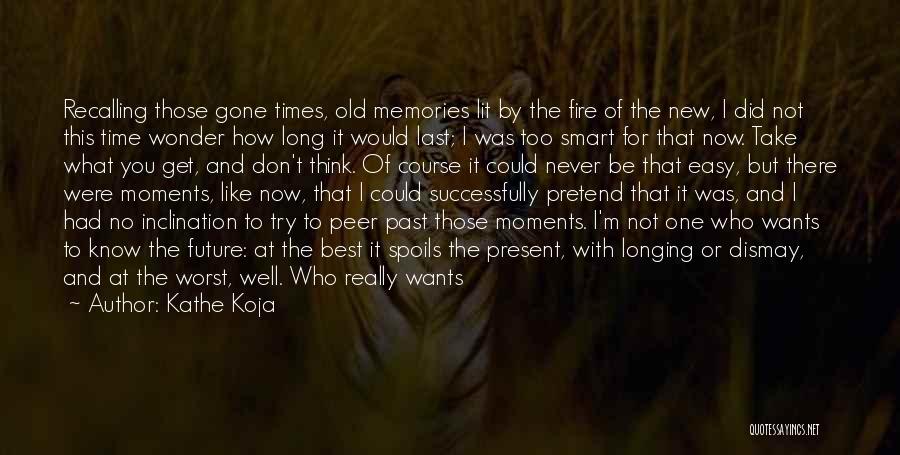 There Is No Time Like The Present Quotes By Kathe Koja