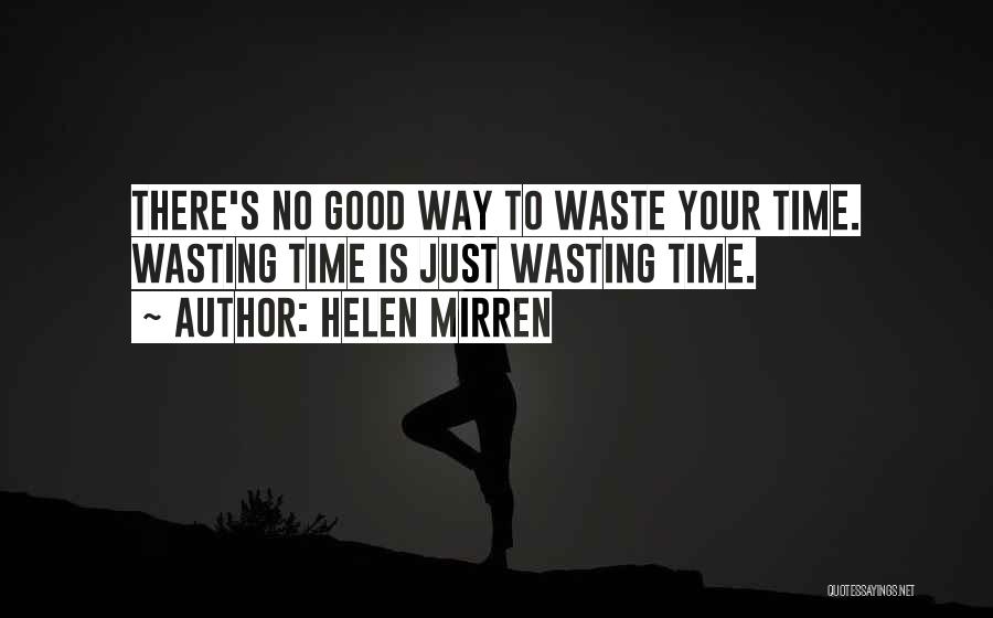 There Is No Time To Waste Quotes By Helen Mirren