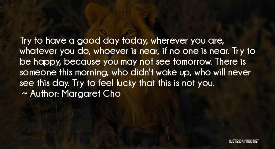 There Is No Tomorrow Quotes By Margaret Cho