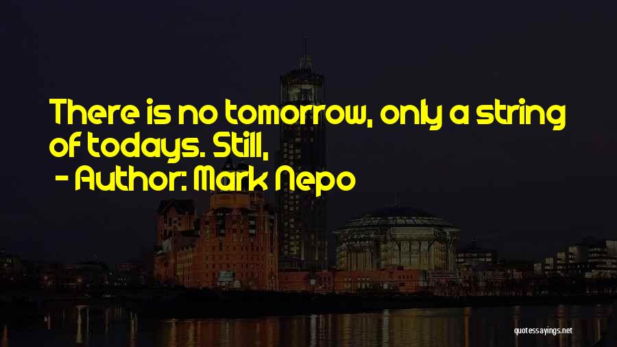 There Is No Tomorrow Quotes By Mark Nepo