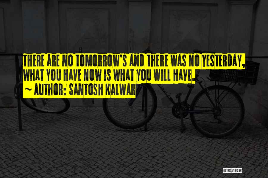 There Is No Tomorrow Quotes By Santosh Kalwar