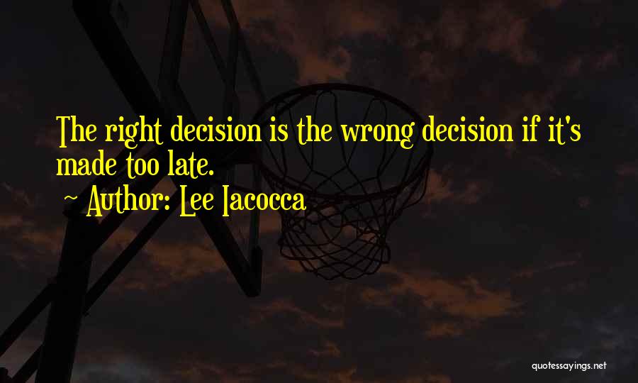 There Is No Wrong Decision Quotes By Lee Iacocca