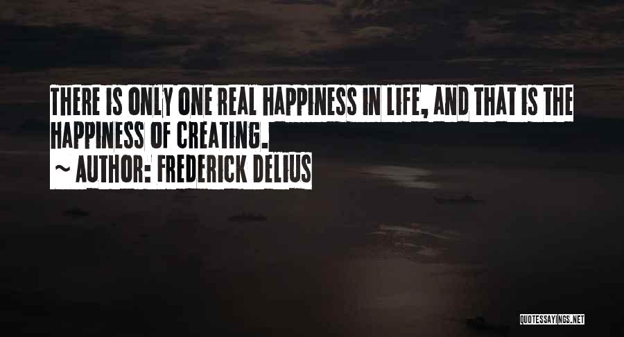 There Is Only One Happiness In Life Quotes By Frederick Delius