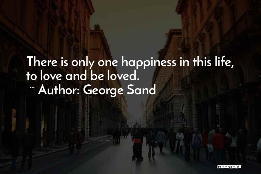 There Is Only One Happiness In Life Quotes By George Sand