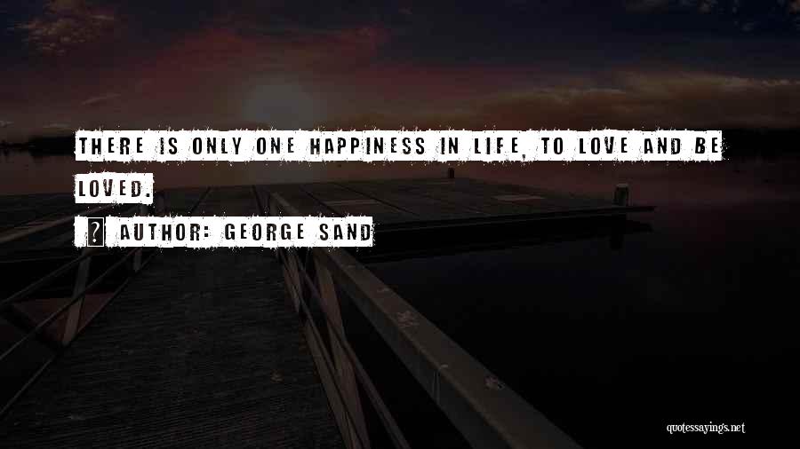 There Is Only One Happiness In Life Quotes By George Sand