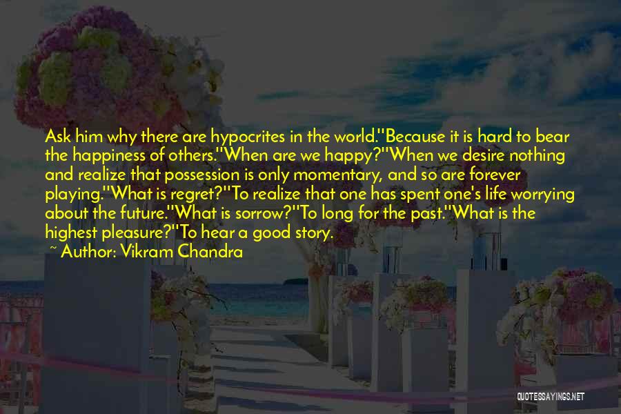 There Is Only One Happiness In Life Quotes By Vikram Chandra