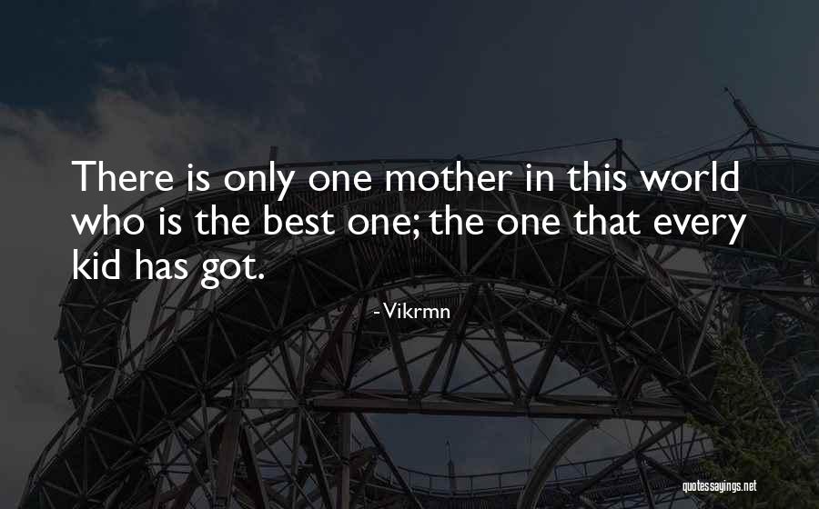 There Is Only One Mother Quotes By Vikrmn