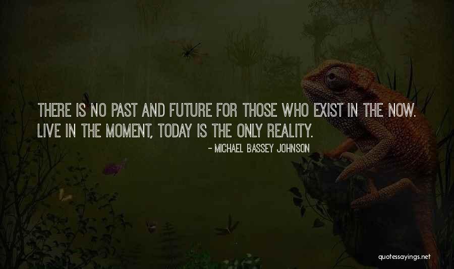 There Is Only The Present Moment Quotes By Michael Bassey Johnson There Is Only The Present Moment Quotes By Michael Bassey Johnson