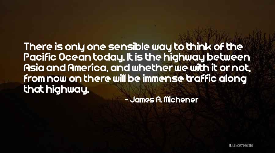 There Is Only Today Quotes By James A. Michener There Is Only Today Quotes By James A. Michener