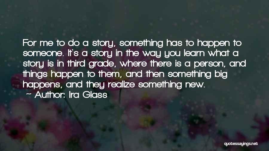 There Is Someone For Me Quotes By Ira Glass