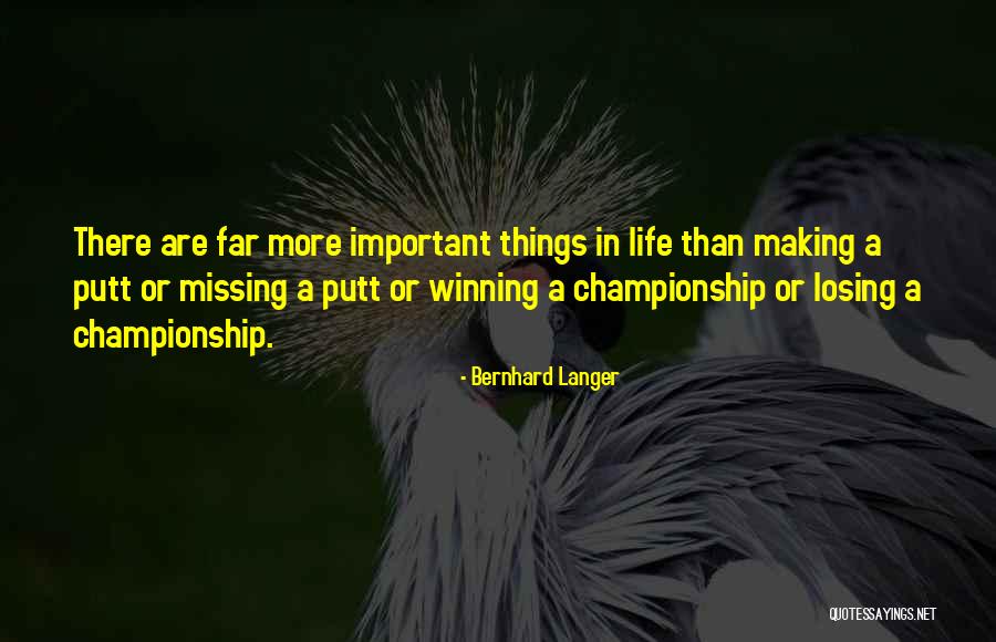 There More Important Things Life Quotes By Bernhard Langer There More Important Things Life Quotes By Bernhard Langer