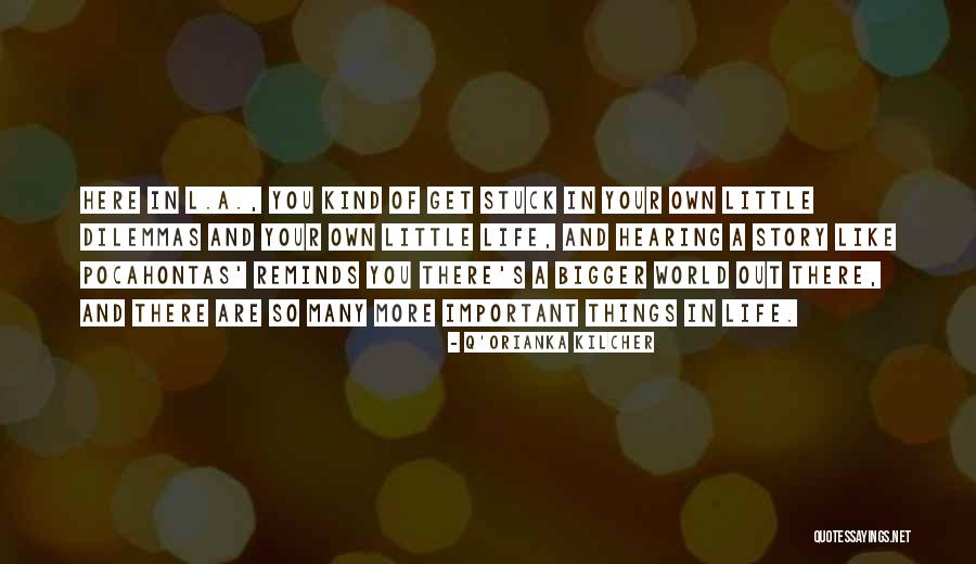 There More Important Things Life Quotes By Q'orianka Kilcher There More Important Things Life Quotes By Q'orianka Kilcher