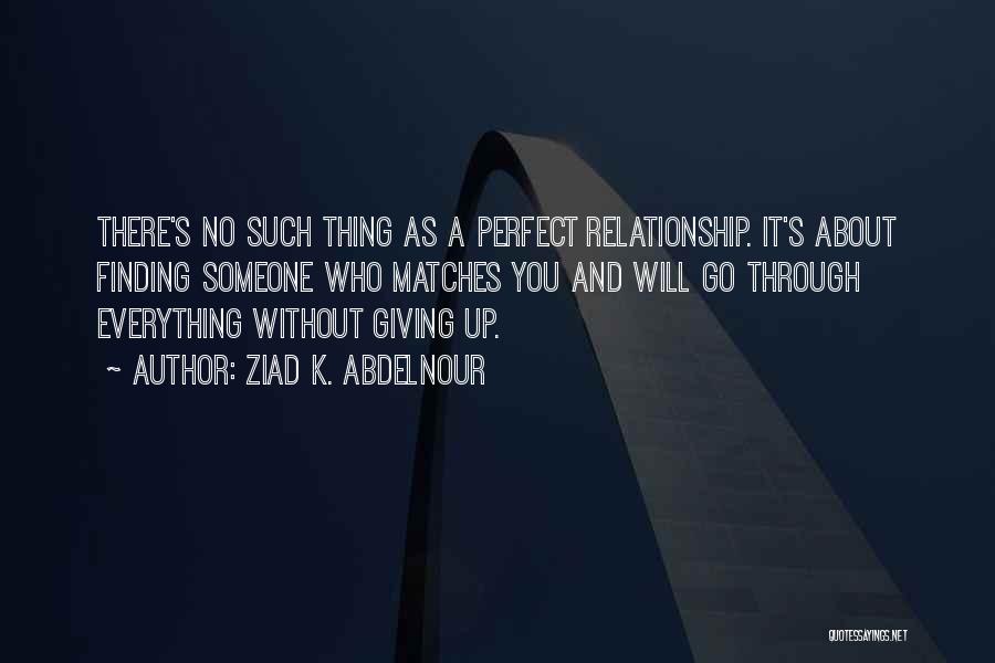 There No Such Thing Perfect Relationship Quotes By Ziad K. Abdelnour