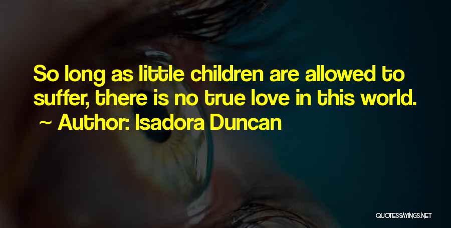 There No True Love Quotes By Isadora Duncan