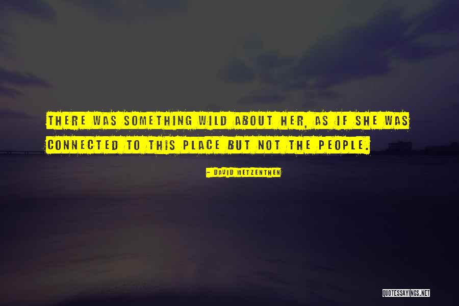 There Something About Her Quotes By David Metzenthen There Something About Her Quotes By David Metzenthen
