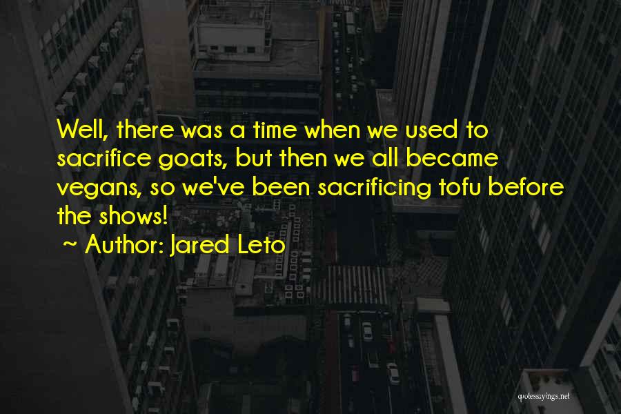 There Was A Time Quotes By Jared Leto