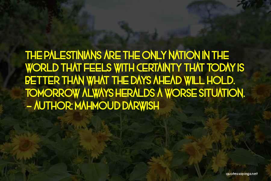 There Will Be A Better Tomorrow Quotes By Mahmoud Darwish