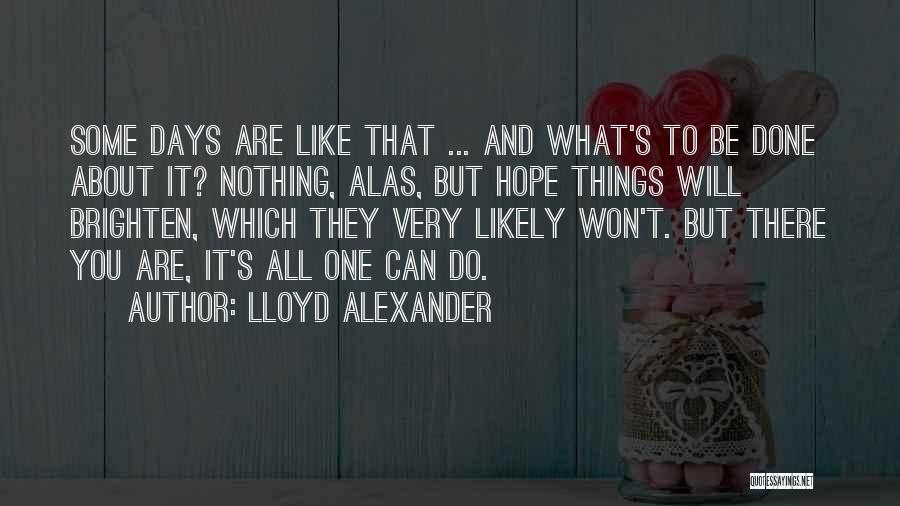 There Will Be Days Quotes By Lloyd Alexander