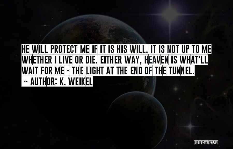 There Will Be Light At The End Of The Tunnel Quotes By K. Weikel