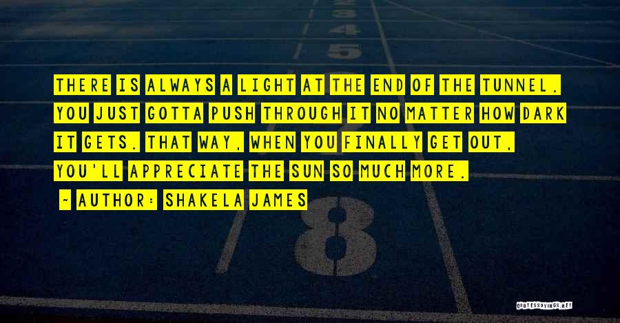 There Will Be Light At The End Of The Tunnel Quotes By Shakela James