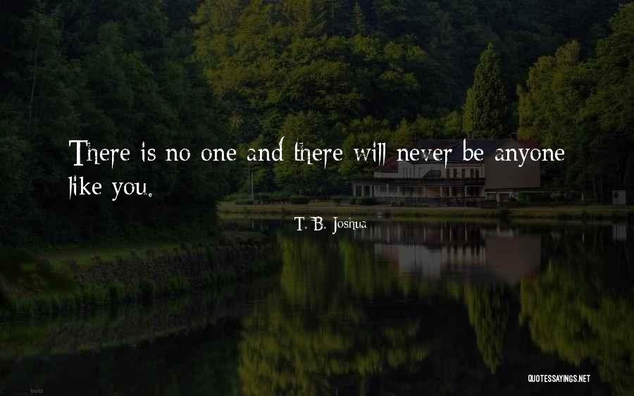There Will Be No One Like You Quotes By T. B. Joshua There Will Be No One Like You Quotes By T. B. Joshua