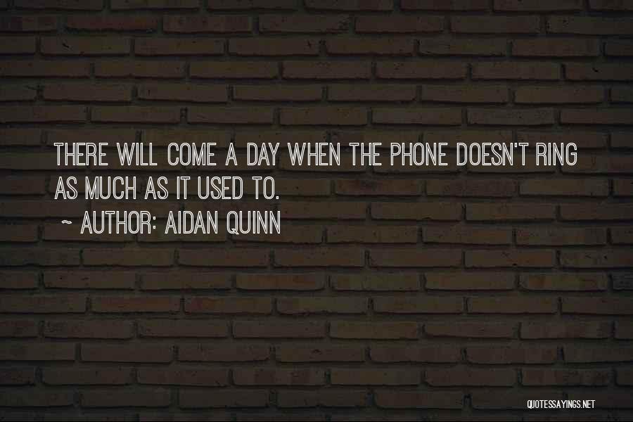 There Will Come A Day Quotes By Aidan Quinn
