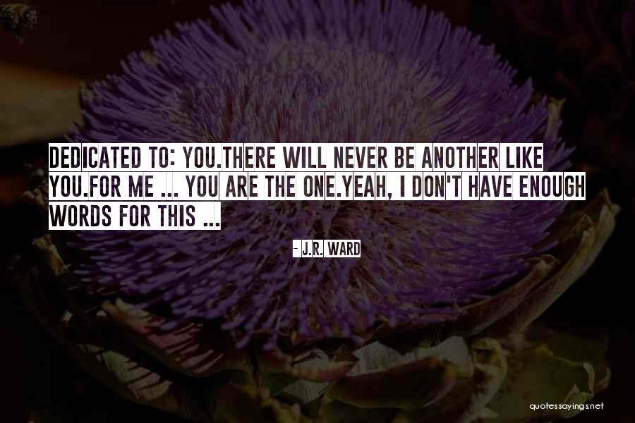 There Will Never Be Another You Quotes By J.R. Ward There Will Never Be Another You Quotes By J.R. Ward