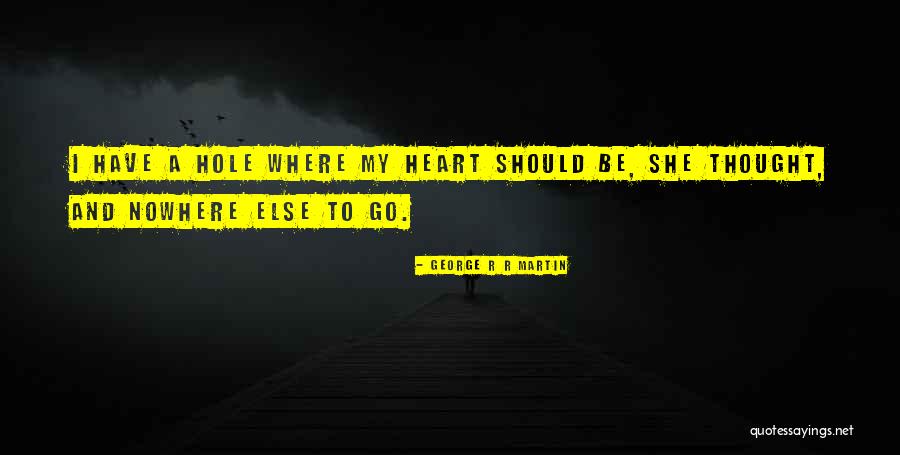 There's A Hole In My Heart Quotes By George R R Martin There's A Hole In My Heart Quotes By George R R Martin