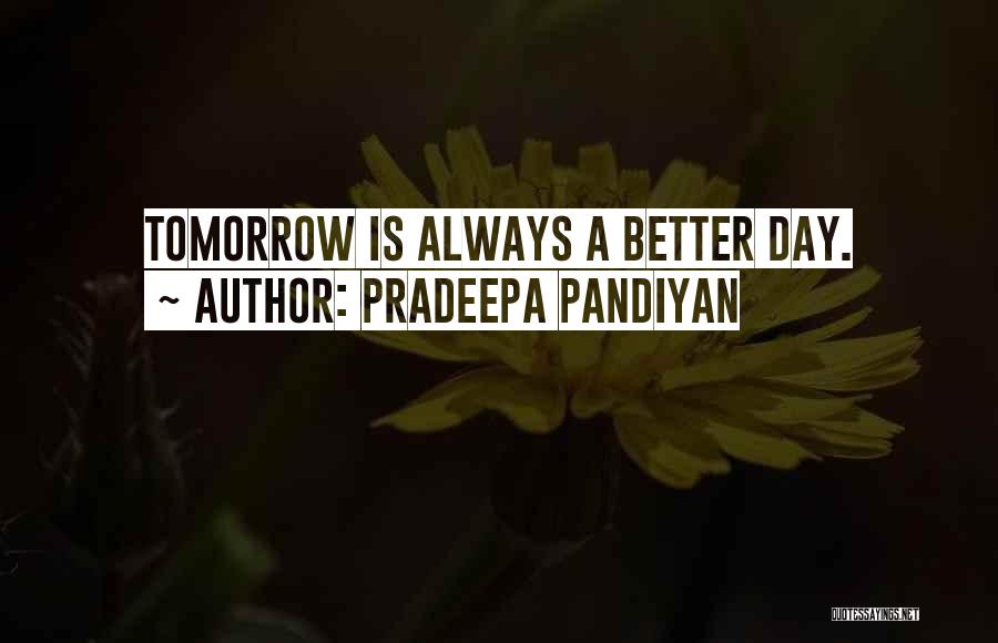 There's Always A Better Tomorrow Quotes By Pradeepa Pandiyan