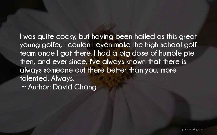 There's Always Someone Better Quotes By David Chang