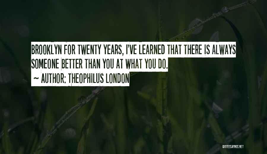 There's Always Someone Better Quotes By Theophilus London