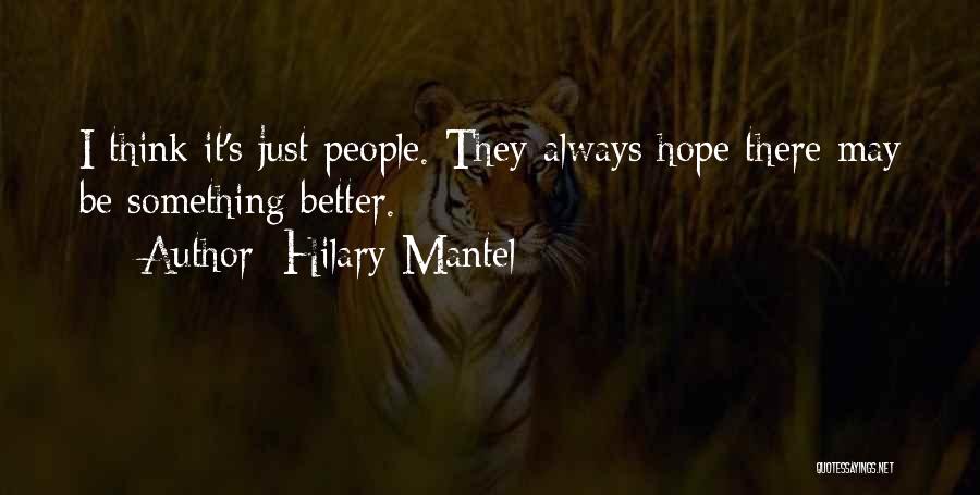 There's Always Something Better Quotes By Hilary Mantel