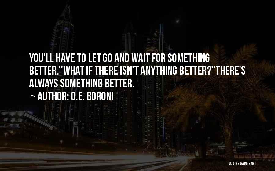 There's Always Something Better Quotes By O.E. Boroni