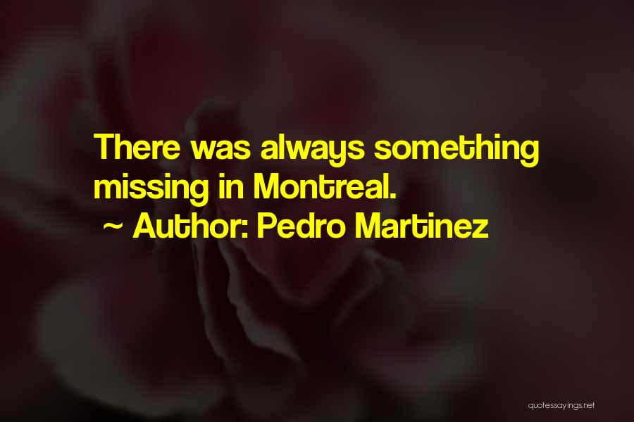 There's Always Something Missing Quotes By Pedro Martinez