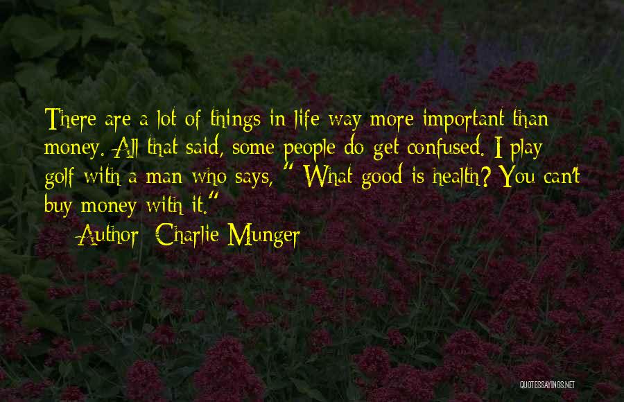 There's More Important Things In Life Quotes By Charlie Munger