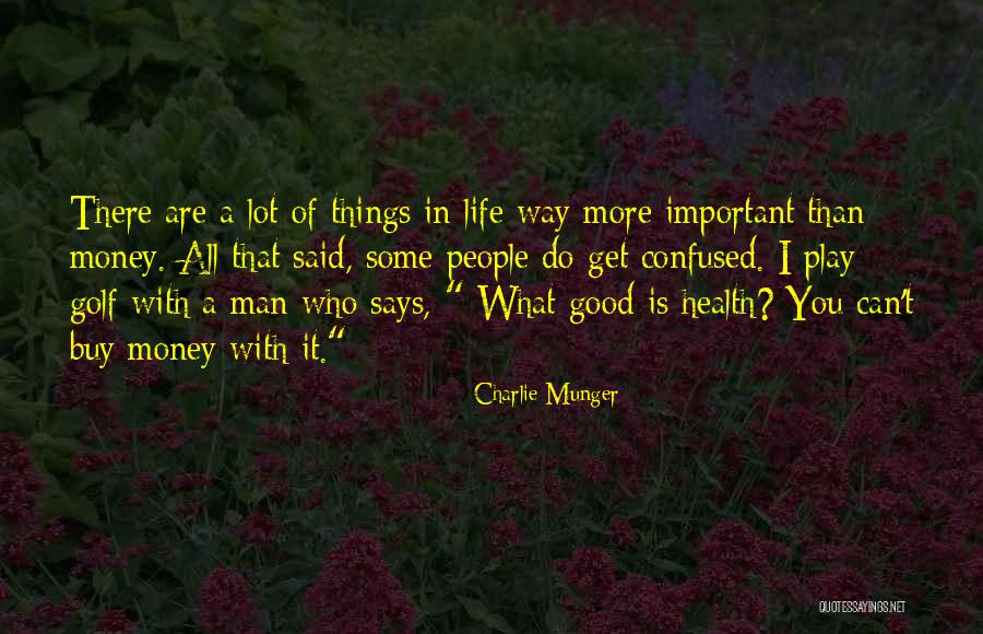 There's More Important Things In Life Quotes By Charlie Munger