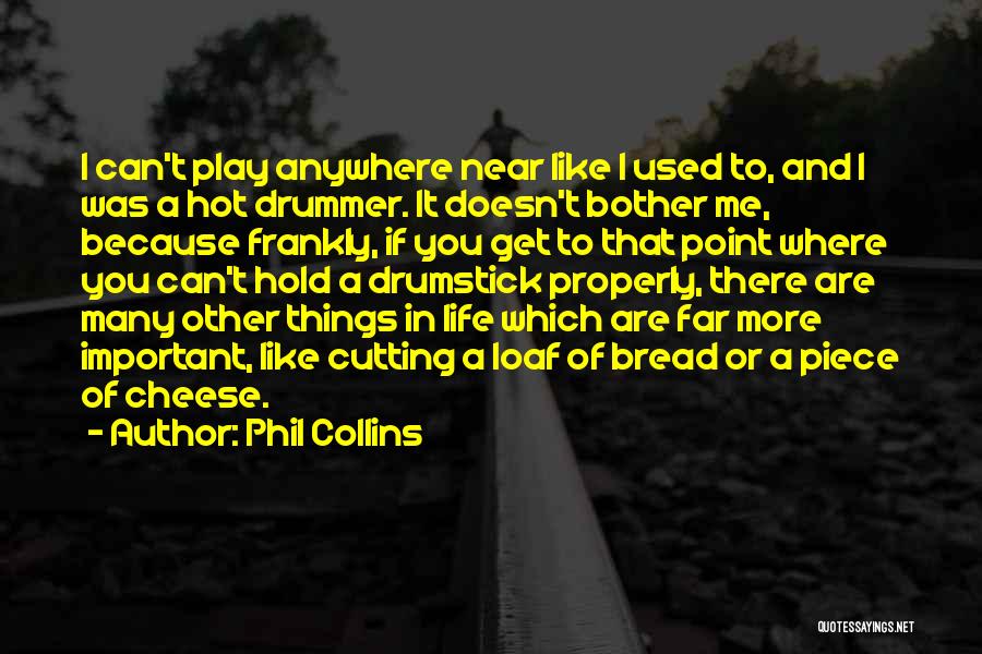 There's More Important Things In Life Quotes By Phil Collins