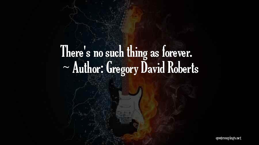 There's No Forever Quotes By Gregory David Roberts