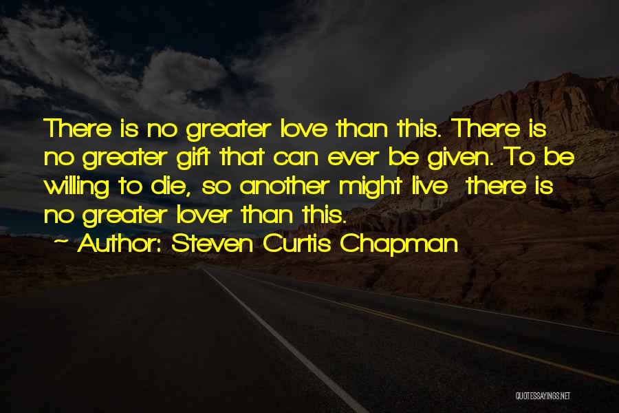 There's No Greater Love Quotes By Steven Curtis Chapman