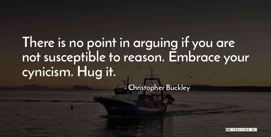 There's No Point In Arguing Quotes By Christopher Buckley There's No Point In Arguing Quotes By Christopher Buckley
