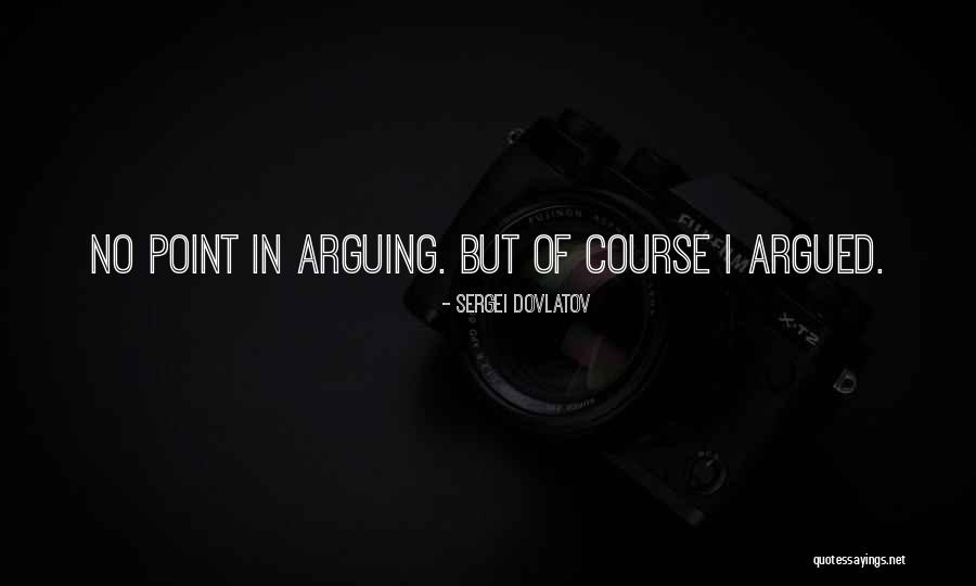 There's No Point In Arguing Quotes By Sergei Dovlatov There's No Point In Arguing Quotes By Sergei Dovlatov