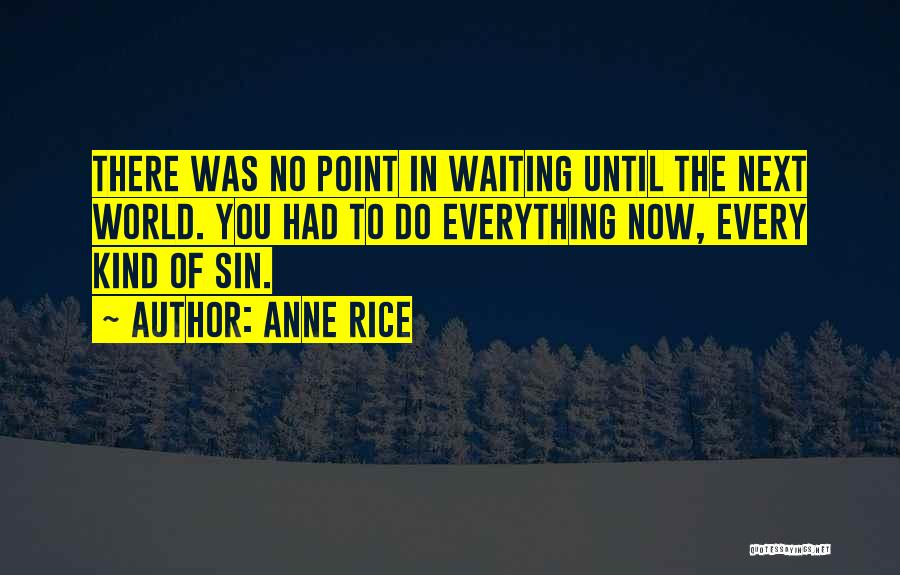 There's No Point In Waiting Quotes By Anne Rice