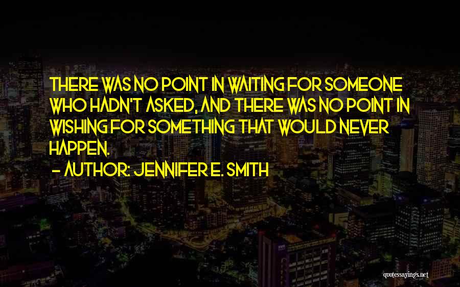 There's No Point In Waiting Quotes By Jennifer E. Smith