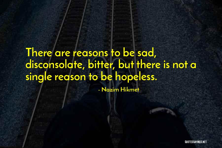 There's No Reason To Be Sad Quotes By Nazim Hikmet