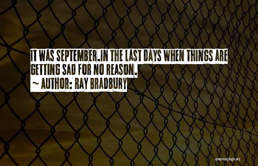 There's No Reason To Be Sad Quotes By Ray Bradbury