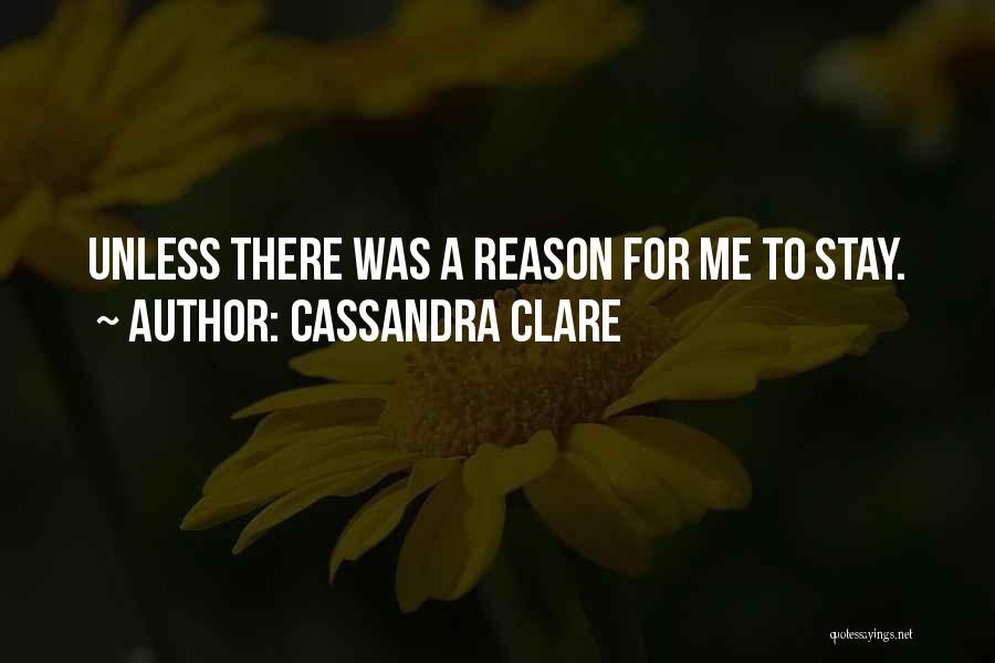 There's No Reason To Stay Quotes By Cassandra Clare