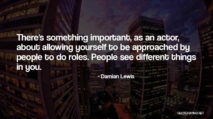 There's Something Different About You Quotes By Damian Lewis There's Something Different About You Quotes By Damian Lewis
