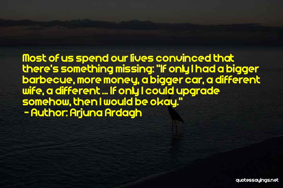 There's Something Missing Quotes By Arjuna Ardagh