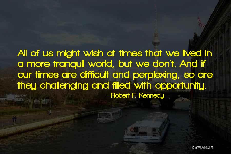 These Are Challenging Times Quotes By Robert F. Kennedy